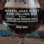 خرید و دانلود نسخه کامل کتاب Barrel-Aged Stout and Selling Out: Goose Island, Anheuser-Busch, and How Craft Beer Became Big Business