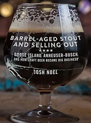 خرید و دانلود نسخه کامل کتاب Barrel-Aged Stout and Selling Out: Goose Island, Anheuser-Busch, and How Craft Beer Became Big Business