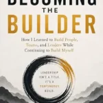 خرید و دانلود نسخه کامل کتاب Becoming The Builder: How I Learned to Build People, Teams, and Leaders- And Why I Chose to Keep Growing
