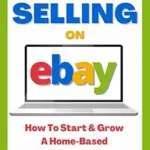 خرید و دانلود نسخه کامل کتاب Beginner’s Guide To Selling On eBay : How To Start & Grow A Home-Based Reselling Business (Latest Updated Edition) (Beginner Guide Books Book 1)