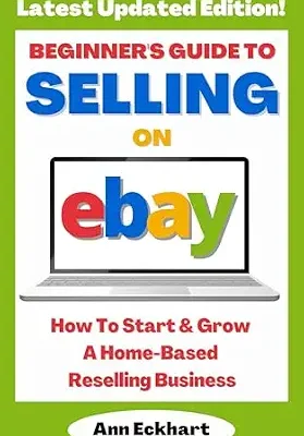 خرید و دانلود نسخه کامل کتاب Beginner’s Guide To Selling On eBay : How To Start & Grow A Home-Based Reselling Business (Latest Updated Edition) (Beginner Guide Books Book 1)