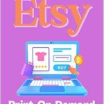 خرید و دانلود نسخه کامل کتاب Beginner’s Guide To Starting An Etsy Print-On-Demand Shop: How To Start Your Own POD Business Selling Clothing, Home Décor, Gifts & More (Etsy Guide Books Book 1)