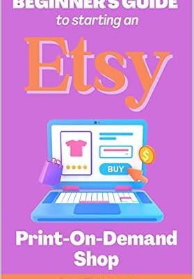 خرید و دانلود نسخه کامل کتاب Beginner’s Guide To Starting An Etsy Print-On-Demand Shop: How To Start Your Own POD Business Selling Clothing, Home Décor, Gifts & More (Etsy Guide Books Book 1)