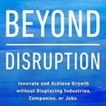 خرید و دانلود نسخه کامل کتاب Beyond Disruption: Innovate and Achieve Growth without Displacing Industries, Companies, or Jobs
