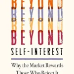 خرید و دانلود نسخه کامل کتاب Beyond Self-Interest: Why the Market Rewards Those Who Reject It