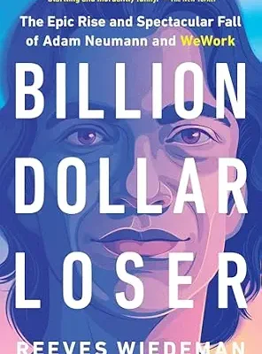 خرید و دانلود نسخه کامل کتاب Billion Dollar Loser: The Epic Rise and Spectacular Fall of Adam Neumann and WeWork