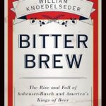 خرید و دانلود نسخه کامل کتاب Bitter Brew: The Rise and Fall of Anheuser-Busch and America’s Kings of Beer