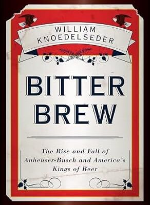 خرید و دانلود نسخه کامل کتاب Bitter Brew: The Rise and Fall of Anheuser-Busch and America’s Kings of Beer