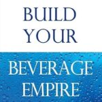 خرید و دانلود نسخه کامل کتاب Build Your Beverage Empire: Beverage Development, Marketing and Sales