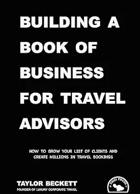 خرید و دانلود نسخه کامل کتاب Building a Book of Business for Travel Advisors: How to Grow Your List of Clients and Create Millions in Travel Bookings (Successful Travel Advisor 2)