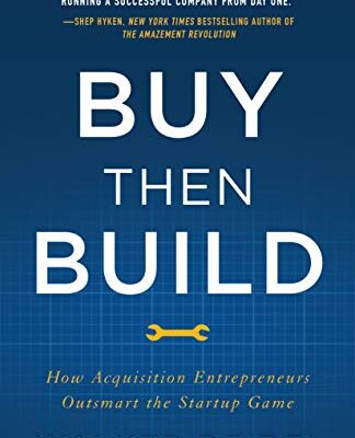 خرید و دانلود نسخه کامل کتاب Buy Then Build: How Acquisition Entrepreneurs Outsmart the Startup Game Kindle Edition