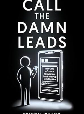 خرید و دانلود نسخه کامل کتاب Call The Damn Leads: From Clicks To Contracts, Revolutionizing Sales & Follow-Up In The Digital Era