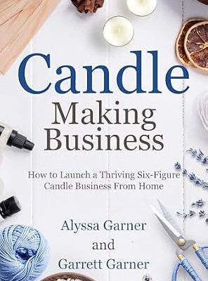 خرید و دانلود نسخه کامل کتاب Candle Making Business: How to Launch a Thriving Six-Figure Candle Business from Home (Start a Craft Business)