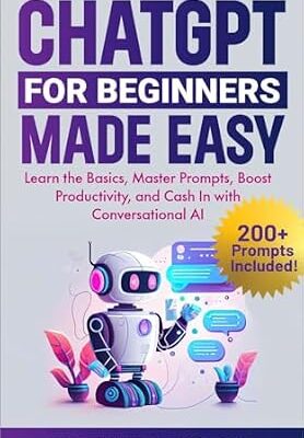 خرید و دانلود نسخه کامل کتاب ChatGPT for Beginners Made Easy: Learn the Basics, Master Prompts, Boost Productivity, and Cash In With Conversational AI (AI for Beginners Made Easy)