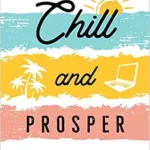 خرید و دانلود نسخه کامل کتاب Chill and Prosper: The New Way to Grow Your Business, Make Millions, and Change the World