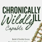 خرید و دانلود نسخه کامل کتاب Chronically Ill, Wildly Capable: How to Build A Flexible Career, Protect Your Energy, and Create Sustainable Success