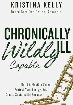 خرید و دانلود نسخه کامل کتاب Chronically Ill, Wildly Capable: How to Build A Flexible Career, Protect Your Energy, and Create Sustainable Success