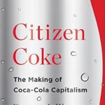 خرید و دانلود نسخه کامل کتاب Citizen Coke: The Making of Coca-Cola Capitalism