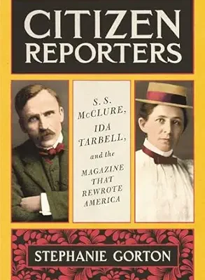 خرید و دانلود نسخه کامل کتاب Citizen Reporters: S.S. McClure, Ida Tarbell, and the Magazine That That Rewrote America – A Sperber Prize Finalist Biography of Gilded Age Journalism and Democracy
