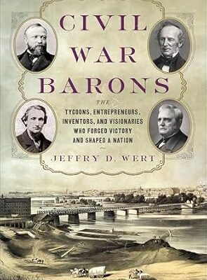 خرید و دانلود نسخه کامل کتاب Civil War Barons: The Tycoons, Entrepreneurs, Inventors, and Visionaries Who Forged Victory and Shaped a Nation