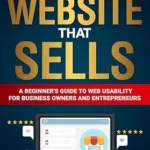 خرید و دانلود نسخه کامل کتاب Create a Website That Sells: A Beginner’s Guide to Web Usability for Business Owners and Entrepreneurs. Tips for a User-Friendly Site That Generates Leads, Boosts Conversions, and Grows Your Business