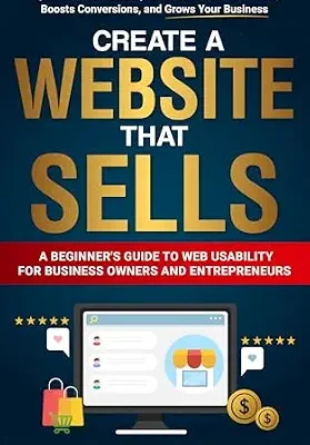 خرید و دانلود نسخه کامل کتاب Create a Website That Sells: A Beginner’s Guide to Web Usability for Business Owners and Entrepreneurs. Tips for a User-Friendly Site That Generates Leads, Boosts Conversions, and Grows Your Business