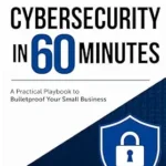 خرید و دانلود نسخه کامل کتاب Cybersecurity in 60 Minutes: A Practical Playbook to Bulletproof Your Small Business (The 60-Minute Small Business Playbook Series 1)