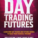 خرید و دانلود نسخه کامل کتاب Day Trading Futures: Learn How Day Trading and Futures Work to Build your Financial Freedom. How to Become a Smart Trader to Don’t Lose Money and Earn Passive Income with a Positive ROI in 19 Days Kindle Edition