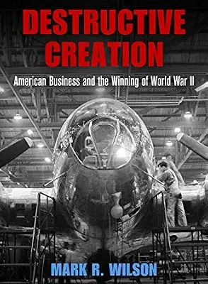 خرید و دانلود نسخه کامل کتاب Destructive Creation: American Business and the Winning of World War II (American Business, Politics, and Society)