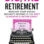 خرید و دانلود نسخه کامل کتاب Digital Retirement: Replace Your Social Security Income In The Next 12 Months & Retire Early (Wealth With Words)