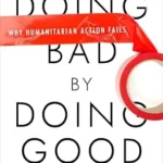 خرید و دانلود نسخه کامل کتاب Doing Bad by Doing Good: Why Humanitarian Action Fails