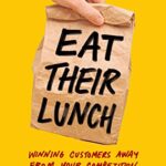 خرید و دانلود نسخه کامل کتاب Eat Their Lunch: Winning Customers Away from Your Competition Kindle Edition