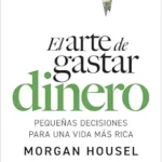 خرید و دانلود نسخه کامل کتاب El arte de gastar dinero: Pequeñas decisiones para una vida más rica (No Ficción) (Spanish Edition)