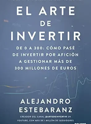 خرید و دانلود نسخه کامل کتاب El arte de invertir: De 0 a 300: cómo pasé de invertir por afición a gestionar más de 300 millones de euros (Deusto) (Spanish Edition)