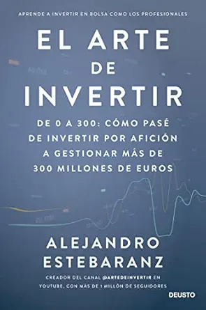 خرید و دانلود نسخه کامل کتاب El arte de invertir: De 0 a 300: cómo pasé de invertir por afición a gestionar más de 300 millones de euros (Deusto) (Spanish Edition)_6a6f8a2c0874e.webp خرید و دانلود نسخه کامل کتاب El arte de invertir: De 0 a 300: cómo pasé de invertir por afición a gestionar más de 300 millones de euros (Deusto) (Spanish Edition)