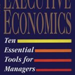 خرید و دانلود نسخه کامل کتاب Executive Economics: Ten Tools for Business Decision Makers Kindle Edition