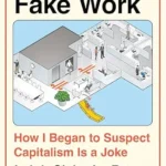 خرید و دانلود نسخه کامل کتاب Fake Work: How I Began to Suspect Capitalism is a Joke