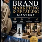 خرید و دانلود نسخه کامل کتاب FASHION BRAND MARKETING & RETAILING MASTERY: The Complete Guide to Building, Marketing, Selling & Scaling Successful Fashion Brands Worldwide.
