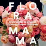 خرید و دانلود نسخه کامل کتاب Floramama: From Garden to Bouquet, Growing Flowers for Market