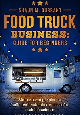 خرید و دانلود نسخه کامل کتاب Food Truck Business Guide for Beginners: Simple Strategic Plan to Build and Maintain a Successful Mobile Business (Business Guides for Beginners)