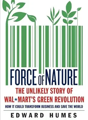 خرید و دانلود نسخه کامل کتاب Force of Nature: The Unlikely Story of Wal-Mart’s Green Revolution – By Pulitzer Prize Winner, A Business Transformation That Proves Sustainability Equals Profit