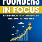 خرید و دانلود نسخه کامل کتاب Founders in Focus: Stories from 14 Entrepreneurs Who Built It Their Way