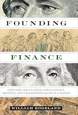 خرید و دانلود نسخه کامل کتاب Founding Finance: How Debt, Speculation, Foreclosures, Protests, and Crackdowns Made Us a Nation (Discovering America)