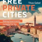 خرید و دانلود نسخه کامل کتاب Free Private Cities: Making Governments Compete For You