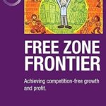 خرید و دانلود نسخه کامل کتاب Free Zone Frontier: Achieving competition-free growth and profit