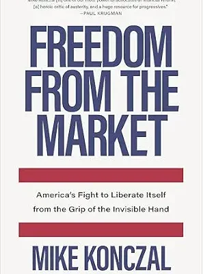 خرید و دانلود نسخه کامل کتاب Freedom from the Market: America’s Fight to Liberate Itself from the Grip of the Invisible Hand