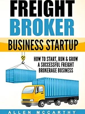 خرید و دانلود نسخه کامل کتاب Freight Broker Business Startup: How to Start, Run & Grow a Successful Freight Brokerage Business