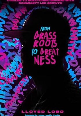 خرید و دانلود نسخه کامل کتاب From Grassroots to Greatness: 13 Rules to Build Iconic Brands with Community Led Growth