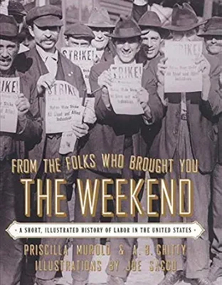 خرید و دانلود نسخه کامل کتاب From the Folks Who Brought You the Weekend: An Illustrated History of Labor in the United States