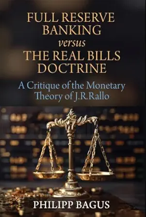 خرید و دانلود نسخه کامل کتاب Full Reserve Banking versus the Real Bills Doctrine: A Critique of the Monetary Theory of J.R. Rallo_6a6e81d006128.webp خرید و دانلود نسخه کامل کتاب Full Reserve Banking versus the Real Bills Doctrine: A Critique of the Monetary Theory of J.R. Rallo